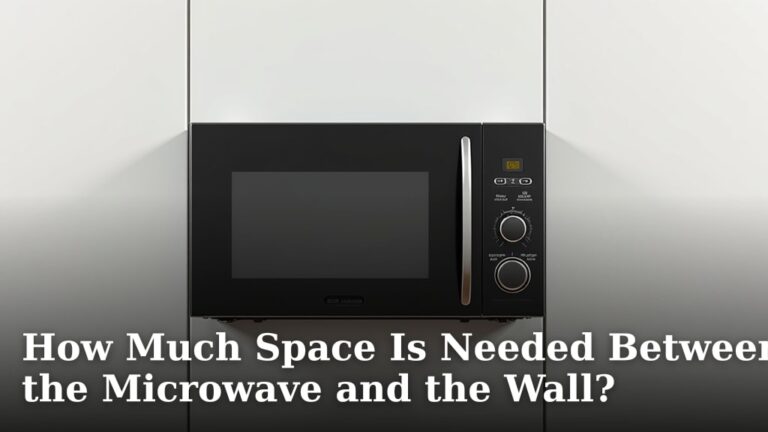 How Much Space Is Needed Between the Microwave and the Wall?